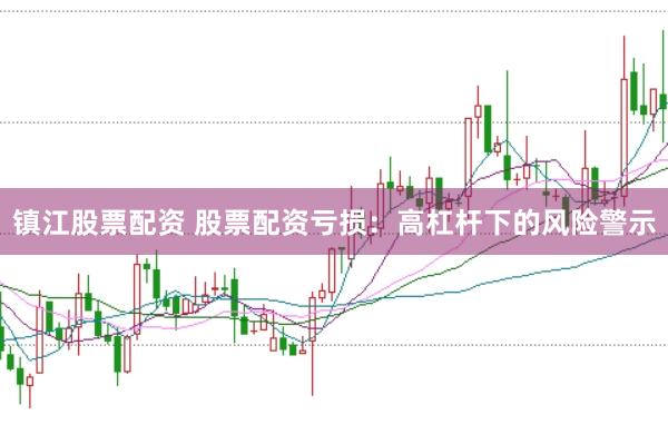 镇江股票配资 股票配资亏损：高杠杆下的风险警示