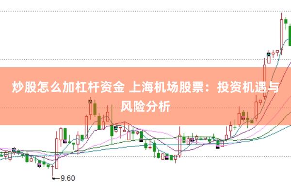 炒股怎么加杠杆资金 上海机场股票：投资机遇与风险分析