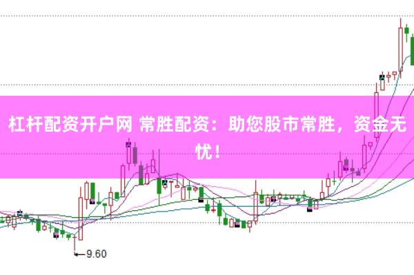 杠杆配资开户网 常胜配资：助您股市常胜，资金无忧！