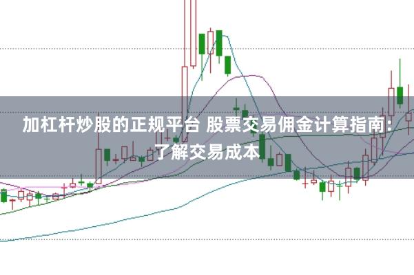 加杠杆炒股的正规平台 股票交易佣金计算指南：了解交易成本