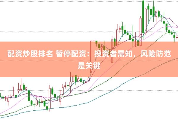 配资炒股排名 暂停配资：投资者需知，风险防范是关键
