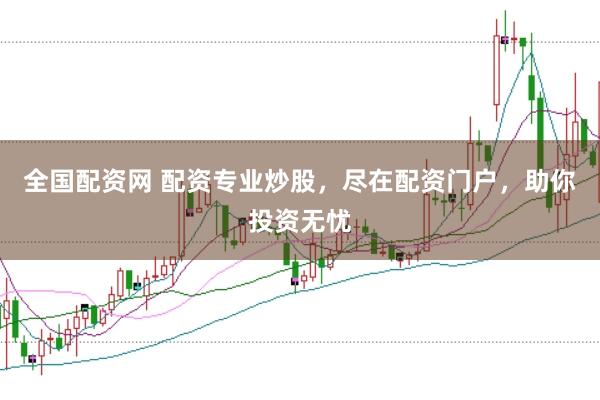 全国配资网 配资专业炒股，尽在配资门户，助你投资无忧