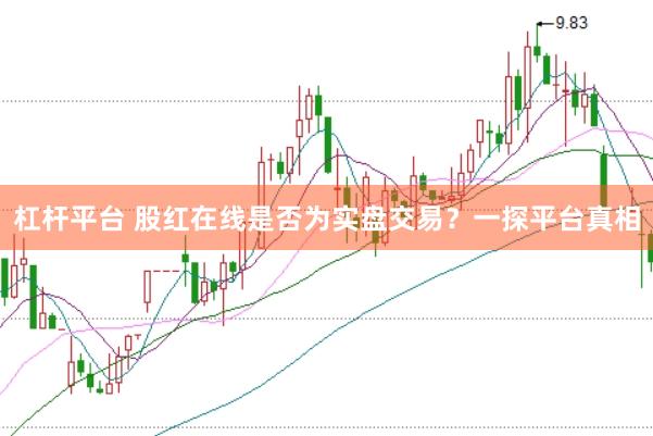 杠杆平台 股红在线是否为实盘交易？一探平台真相