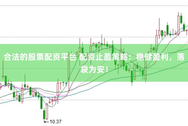 合法的股票配资平台 配资止盈策略：稳健盈利，落袋为安！