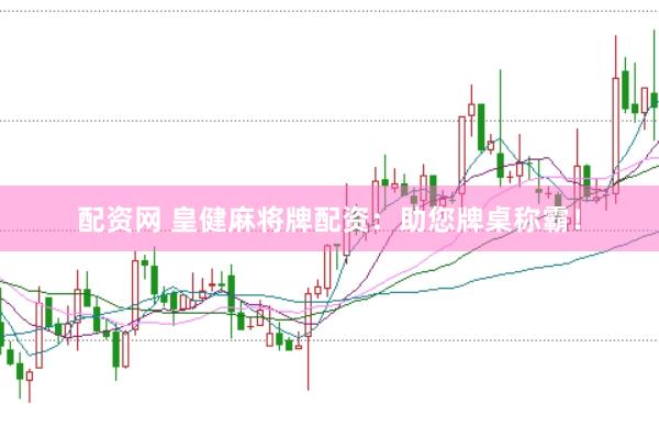 配资网 皇健麻将牌配资：助您牌桌称霸！