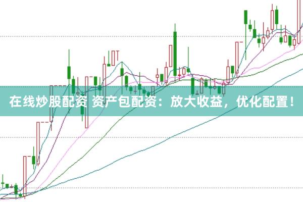 在线炒股配资 资产包配资：放大收益，优化配置！
