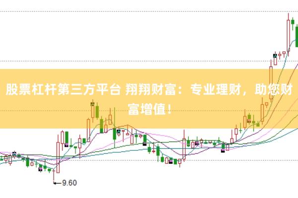 股票杠杆第三方平台 翔翔财富：专业理财，助您财富增值！