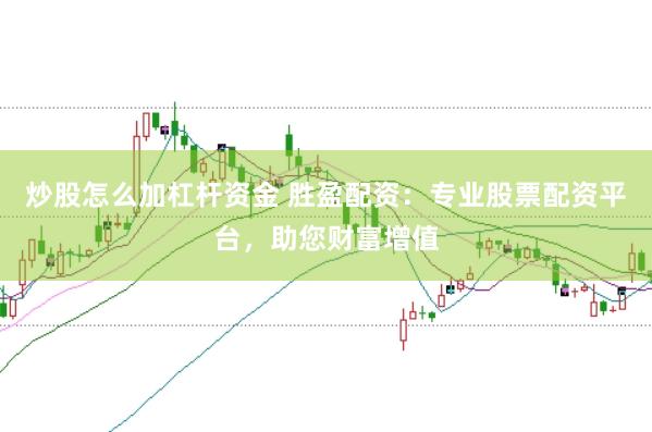 炒股怎么加杠杆资金 胜盈配资：专业股票配资平台，助您财富增值