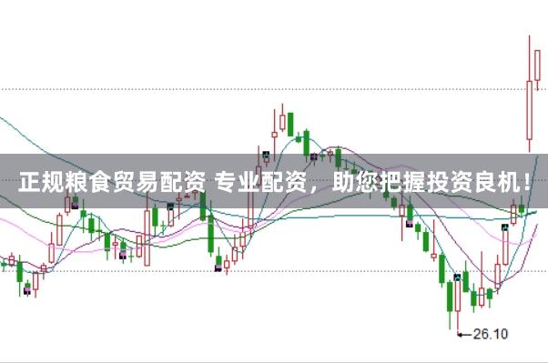 正规粮食贸易配资 专业配资，助您把握投资良机！