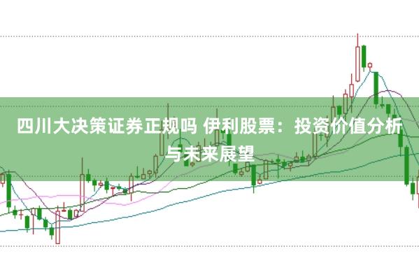 四川大决策证券正规吗 伊利股票：投资价值分析与未来展望