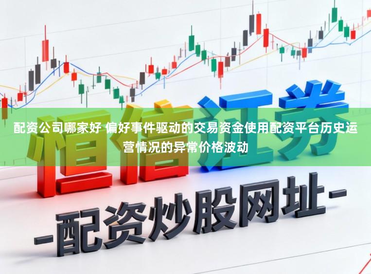 配资公司哪家好 偏好事件驱动的交易资金使用配资平台历史运营情况的异常价格波动