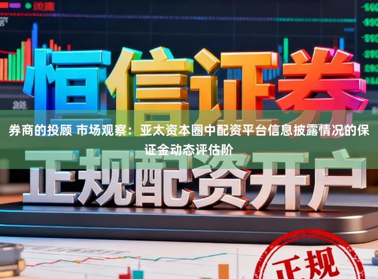 券商的投顾 市场观察：亚太资本圈中配资平台信息披露情况的保证金动态评估阶