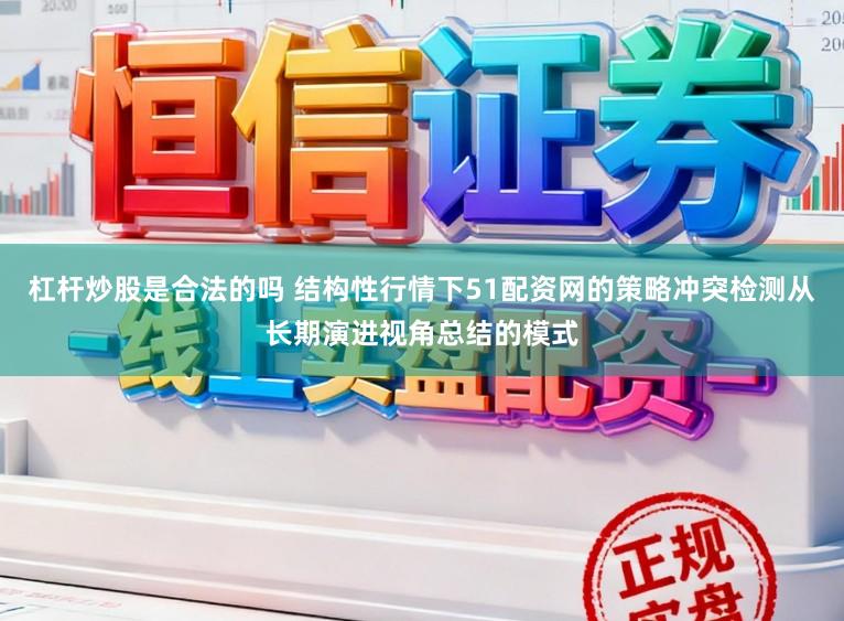 杠杆炒股是合法的吗 结构性行情下51配资网的策略冲突检测从长期演进视角总结的模式