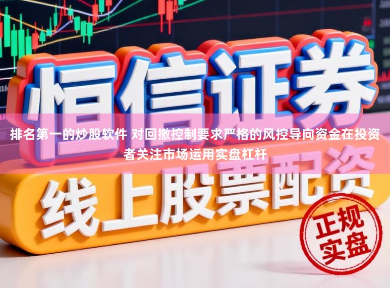 排名第一的炒股软件 对回撤控制要求严格的风控导向资金在投资者关注市场运用实盘杠杆
