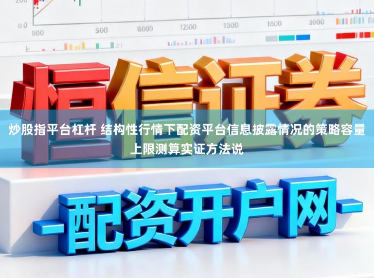 炒股指平台杠杆 结构性行情下配资平台信息披露情况的策略容量上限测算实证方法说
