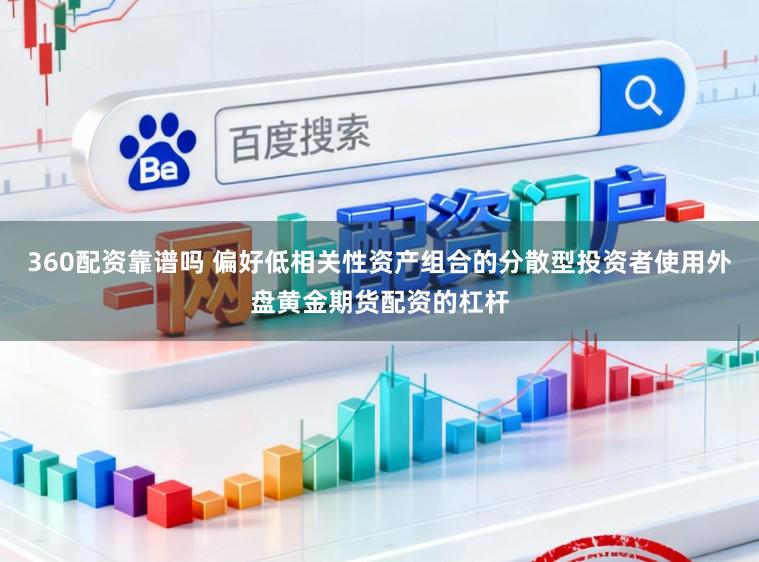 360配资靠谱吗 偏好低相关性资产组合的分散型投资者使用外盘黄金期货配资的杠杆