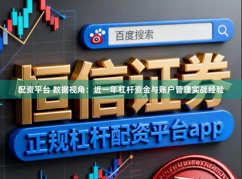 配资平台 数据视角:近一年杠杆资金与账户管理实战经验