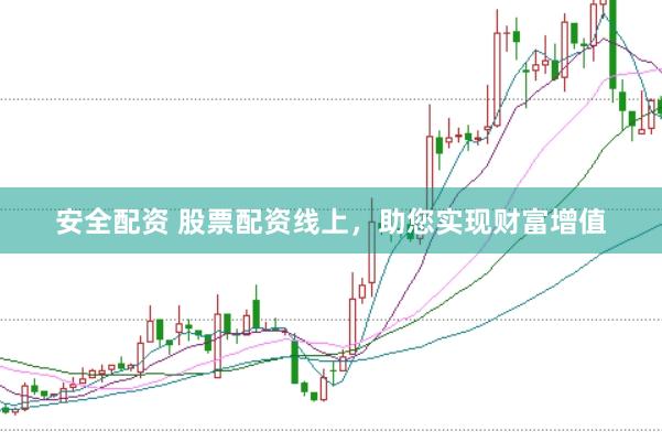 安全配资 股票配资线上,助您实现财富增值