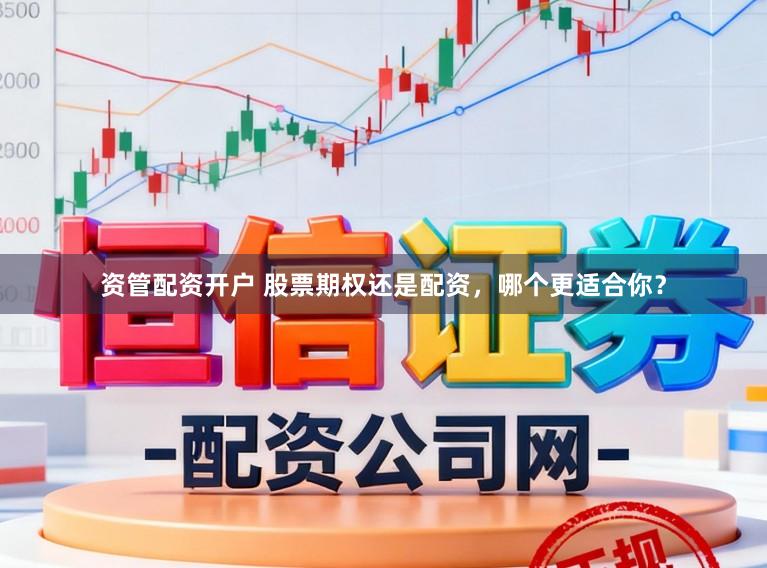 资管配资开户 股票期权还是配资，哪个更适合你？