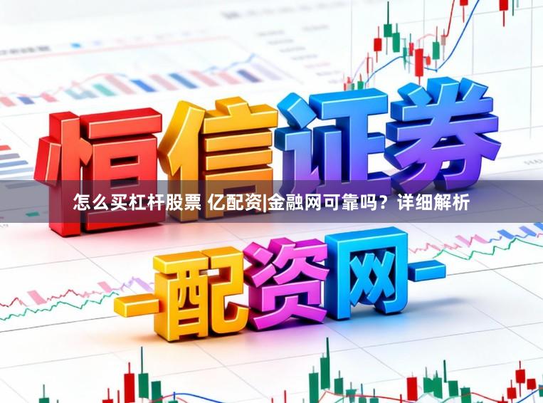 怎么买杠杆股票 亿配资|金融网可靠吗？详细解析