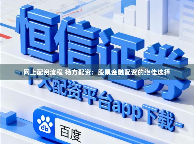 网上配资流程 杨方配资:股票金融配资的绝佳选择