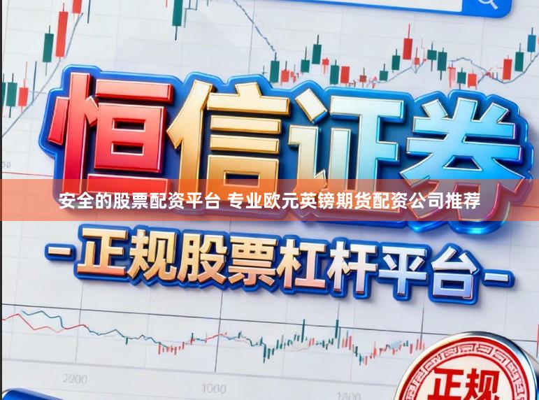 安全的股票配资平台 专业欧元英镑期货配资公司推荐