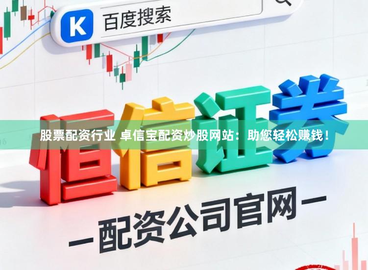股票配资行业 卓信宝配资炒股网站：助您轻松赚钱！