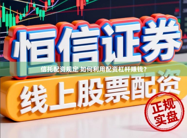 信托配资规定 如何利用配资杠杆赚钱？