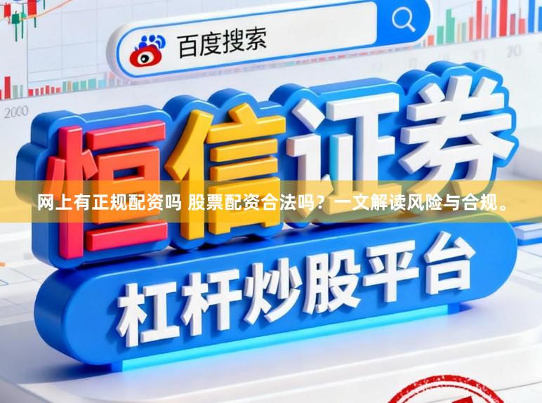 网上有正规配资吗 股票配资合法吗？一文解读风险与合规。